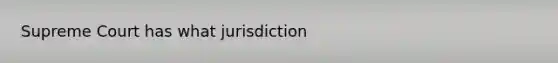 Supreme Court has what jurisdiction