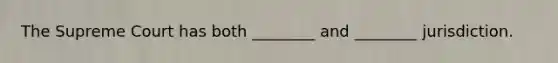 The Supreme Court has both ________ and ________ jurisdiction.