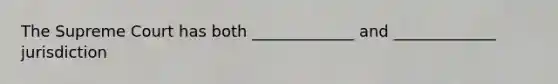 The Supreme Court has both _____________ and _____________ jurisdiction