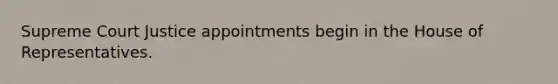 Supreme Court Justice appointments begin in the House of Representatives.