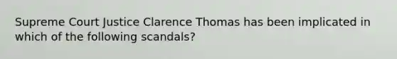 Supreme Court Justice Clarence Thomas has been implicated in which of the following scandals?