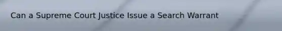 Can a Supreme Court Justice Issue a Search Warrant