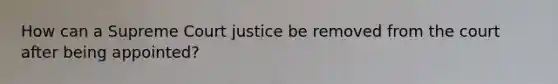 How can a Supreme Court justice be removed from the court after being appointed?