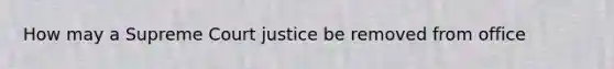 How may a Supreme Court justice be removed from office