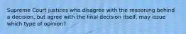 Supreme Court justices who disagree with the reasoning behind a decision, but agree with the final decision itself, may issue which type of opinion?