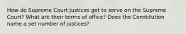 How do Supreme Court Justices get to serve on the Supreme Court? What are their terms of office? Does the Constitution name a set number of justices?