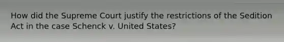 How did the Supreme Court justify the restrictions of the Sedition Act in the case Schenck v. United States?