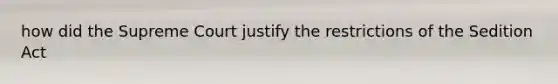 how did the Supreme Court justify the restrictions of the Sedition Act