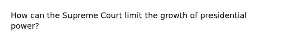 How can the Supreme Court limit the growth of presidential power?