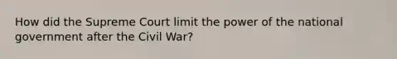 How did the Supreme Court limit the power of the national government after the Civil War?