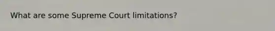 What are some Supreme Court limitations?