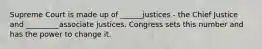 Supreme Court is made up of ______justices - the Chief Justice and _________associate justices. Congress sets this number and has the power to change it.