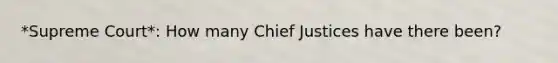 *Supreme Court*: How many Chief Justices have there been?