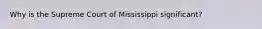 Why is the Supreme Court of Mississippi significant?