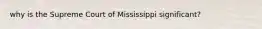 why is the Supreme Court of Mississippi significant?