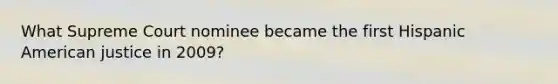 What Supreme Court nominee became the first Hispanic American justice in 2009?