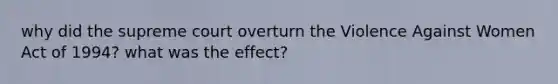 why did the supreme court overturn the Violence Against Women Act of 1994? what was the effect?