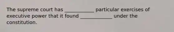 The supreme court has ____________ particular exercises of executive power that it found _____________ under the constitution.