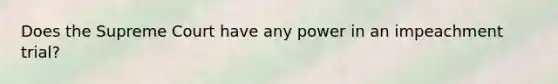 Does the Supreme Court have any power in an impeachment trial?