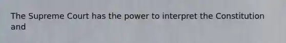 The Supreme Court has the power to interpret the Constitution and