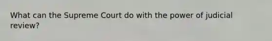 What can the Supreme Court do with the power of judicial review?