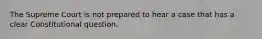 The Supreme Court is not prepared to hear a case that has a clear Constitutional question.
