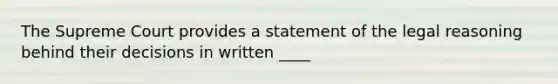 The Supreme Court provides a statement of the legal reasoning behind their decisions in written ____