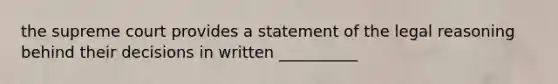 the supreme court provides a statement of the legal reasoning behind their decisions in written __________