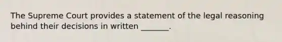 The Supreme Court provides a statement of the legal reasoning behind their decisions in written _______.