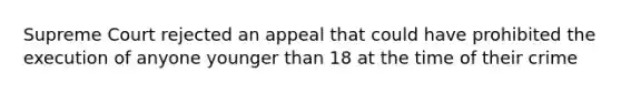 Supreme Court rejected an appeal that could have prohibited the execution of anyone younger than 18 at the time of their crime