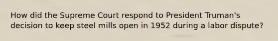 How did the Supreme Court respond to President Truman's decision to keep steel mills open in 1952 during a labor dispute?