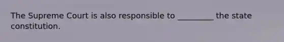 The Supreme Court is also responsible to _________ the state constitution.