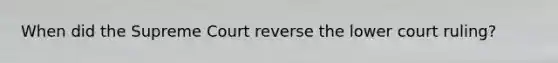 When did the Supreme Court reverse the lower court ruling?