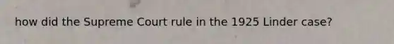 how did the Supreme Court rule in the 1925 Linder case?