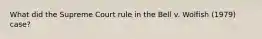 What did the Supreme Court rule in the Bell v. Wolfish (1979) case?