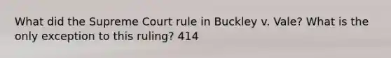 What did the Supreme Court rule in Buckley v. Vale? What is the only exception to this ruling? 414