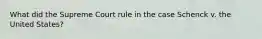 What did the Supreme Court rule in the case Schenck v. the United States?