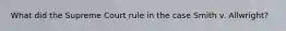 What did the Supreme Court rule in the case Smith v. Allwright?