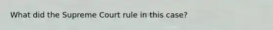 What did the Supreme Court rule in this case?