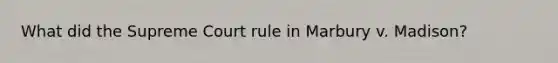 What did the Supreme Court rule in Marbury v. Madison?