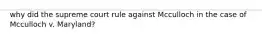 why did the supreme court rule against Mcculloch in the case of Mcculloch v. Maryland?