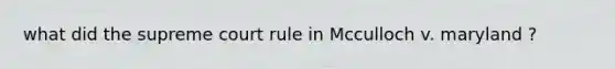 what did the supreme court rule in Mcculloch v. maryland ?