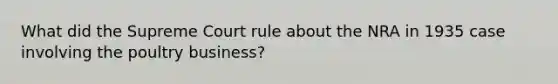 What did the Supreme Court rule about the NRA in 1935 case involving the poultry business?