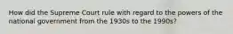 How did the Supreme Court rule with regard to the powers of the national government from the 1930s to the 1990s?