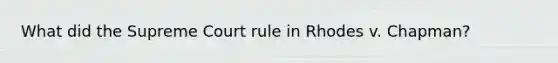 What did the Supreme Court rule in Rhodes v. Chapman?