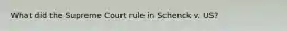 What did the Supreme Court rule in Schenck v. US?