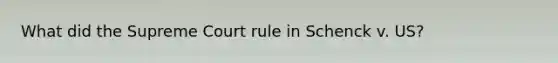 What did the Supreme Court rule in Schenck v. US?