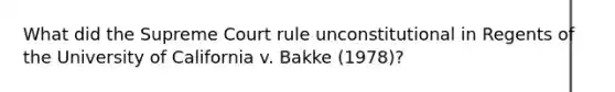 What did the Supreme Court rule unconstitutional in Regents of the University of California v. Bakke (1978)?