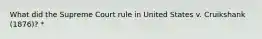 What did the Supreme Court rule in United States v. Cruikshank (1876)? *