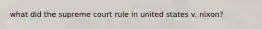 what did the supreme court rule in united states v. nixon?